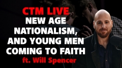 New Age Nationalism, And Young Men Coming To Faith ft. @RenOfMen | CTM LIVE